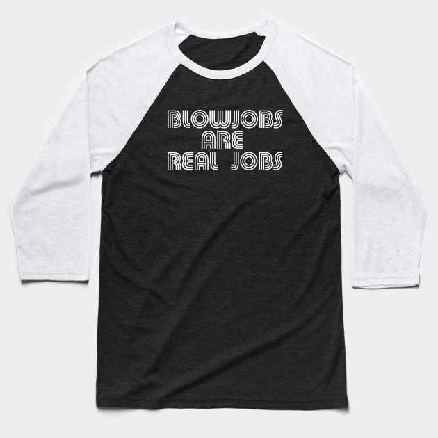 Blowjobs Are Real Jobs Blowjobs Are Real Jobs Baseball T Shirt